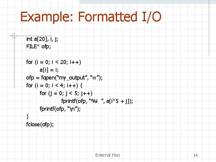 Example: Formatted I/O int a[20], i, j; FILE* ofp; for (i = 0; i