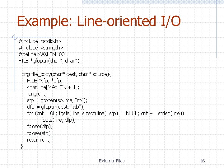 Example: Line-oriented I/O #include <stdio. h> #include <string. h> #define MAXLEN 80 FILE *gfopen(char*,