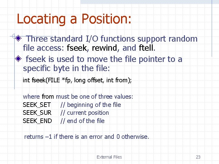 Locating a Position: Three standard I/O functions support random file access: fseek, rewind, and