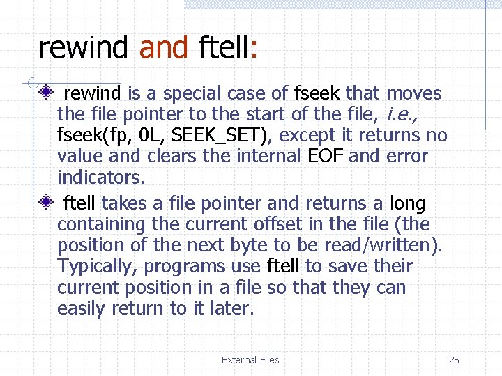 rewind and ftell: rewind is a special case of fseek that moves the file