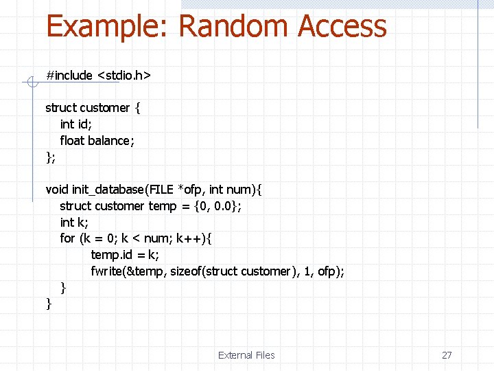 Example: Random Access #include <stdio. h> struct customer { int id; float balance; };