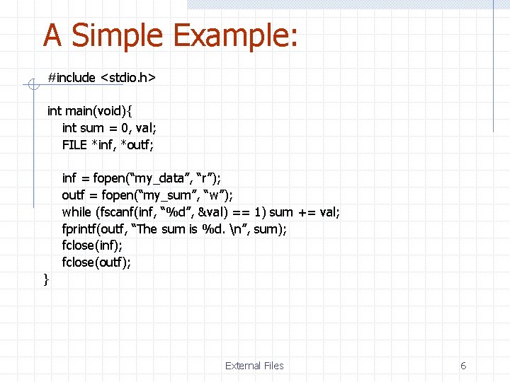 A Simple Example: #include <stdio. h> int main(void){ int sum = 0, val; FILE