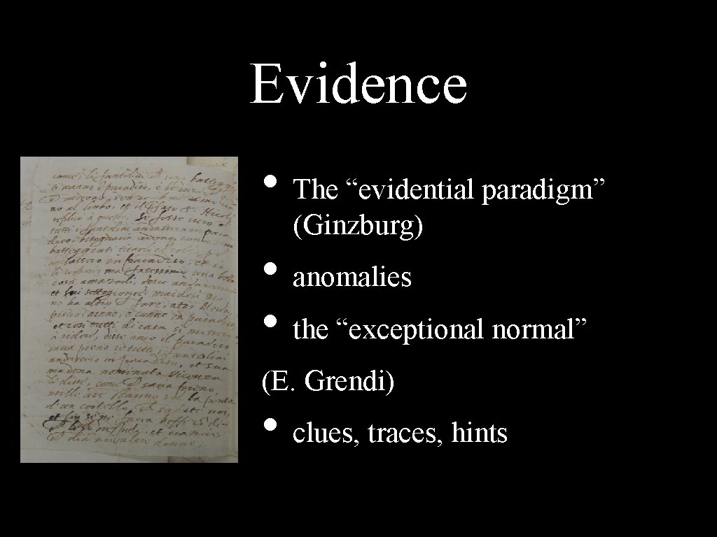 Evidence • The “evidential paradigm” (Ginzburg) • anomalies • the “exceptional normal” (E. Grendi)