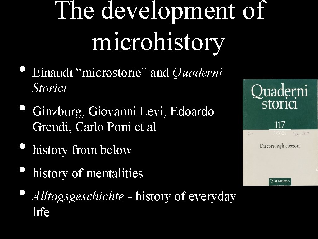 The development of microhistory • Einaudi “microstorie” and Quaderni Storici • Ginzburg, Giovanni Levi,