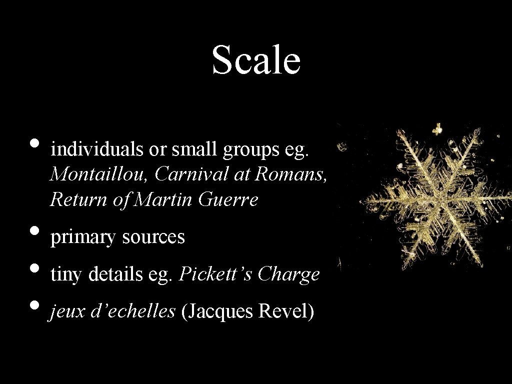 Scale • individuals or small groups eg. Montaillou, Carnival at Romans, Return of Martin