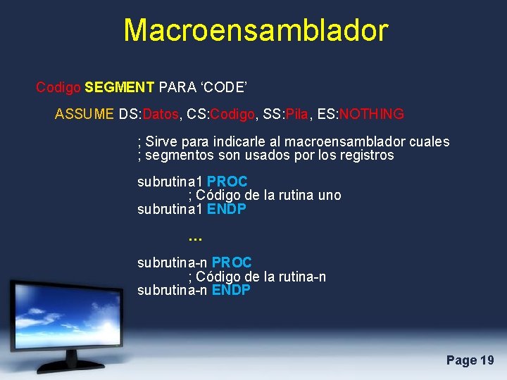 Macroensamblador Codigo SEGMENT PARA ‘CODE’ ASSUME DS: Datos, CS: Codigo, SS: Pila, ES: NOTHING