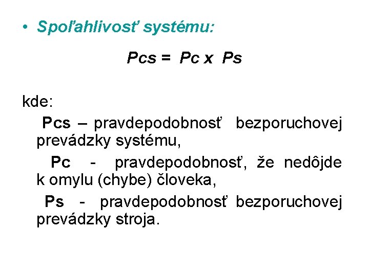  • Spoľahlivosť systému: Pcs = Pc x Ps kde: Pcs – pravdepodobnosť bezporuchovej