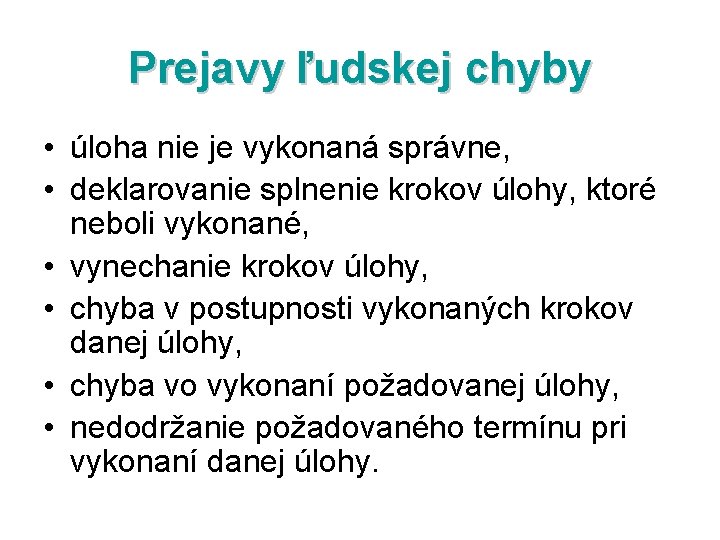 Prejavy ľudskej chyby • úloha nie je vykonaná správne, • deklarovanie splnenie krokov úlohy,