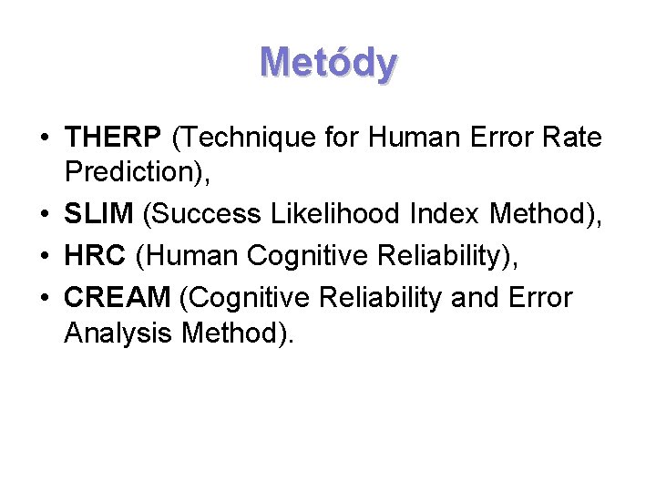 Metódy • THERP (Technique for Human Error Rate Prediction), • SLIM (Success Likelihood Index