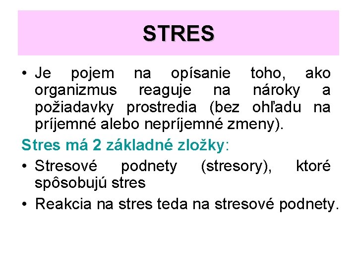 STRES • Je pojem na opísanie toho, ako organizmus reaguje na nároky a požiadavky