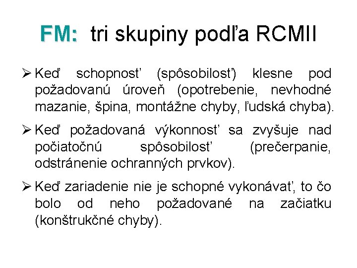 FM: tri skupiny podľa RCMII Ø Keď schopnosť (spôsobilosť) klesne pod požadovanú úroveň (opotrebenie,