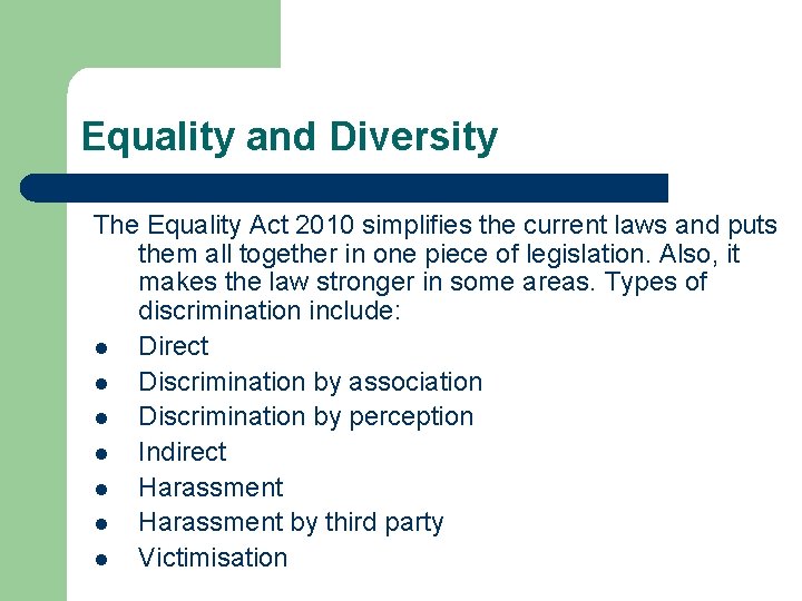 Equality and Diversity The Equality Act 2010 simplifies the current laws and puts them