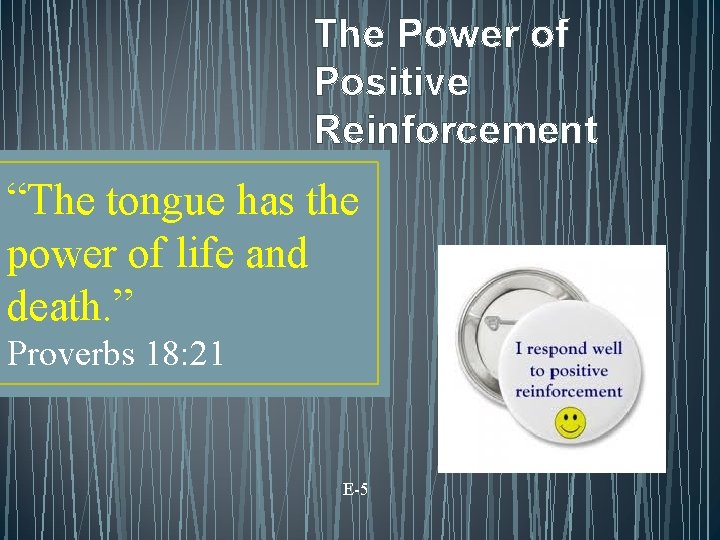The Power of Positive Reinforcement “The tongue has the power of life and death.
