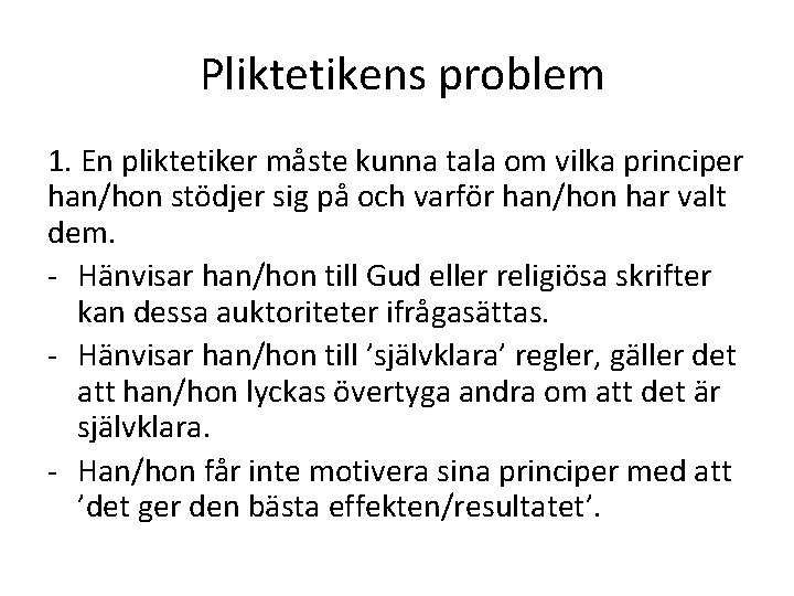Pliktetikens problem 1. En pliktetiker måste kunna tala om vilka principer han/hon stödjer sig Pliktetikens problem 1. En pliktetiker måste kunna tala om vilka principer han/hon stödjer sig