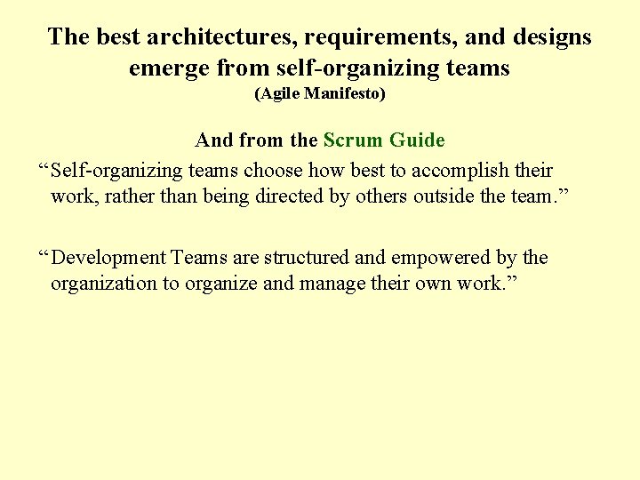 The best architectures, requirements, and designs emerge from self-organizing teams (Agile Manifesto) And from