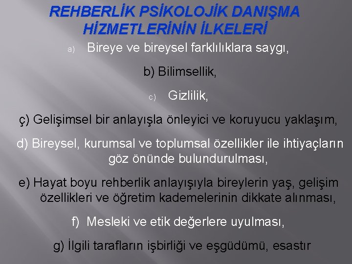 REHBERLİK PSİKOLOJİK DANIŞMA HİZMETLERİNİN İLKELERİ a) Bireye ve bireysel farklılıklara saygı, b) Bilimsellik, c)