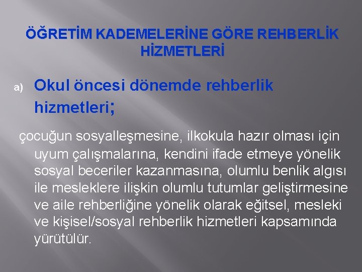 ÖĞRETİM KADEMELERİNE GÖRE REHBERLİK HİZMETLERİ a) Okul öncesi dönemde rehberlik hizmetleri; çocuğun sosyalleşmesine, ilkokula