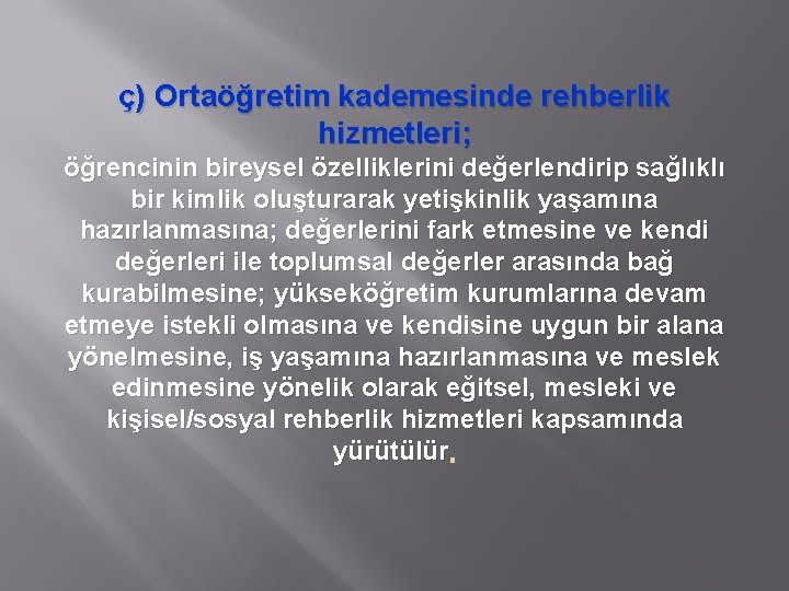 ç) Ortaöğretim kademesinde rehberlik hizmetleri; öğrencinin bireysel özelliklerini değerlendirip sağlıklı bir kimlik oluşturarak yetişkinlik