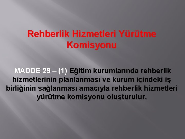 Rehberlik Hizmetleri Yürütme Komisyonu MADDE 29 – (1) Eğitim kurumlarında rehberlik hizmetlerinin planlanması ve