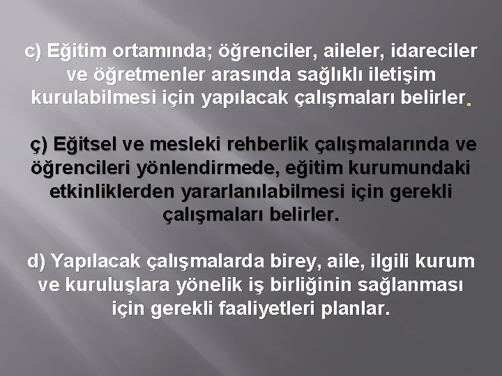 c) Eğitim ortamında; öğrenciler, aileler, idareciler ve öğretmenler arasında sağlıklı iletişim kurulabilmesi için yapılacak