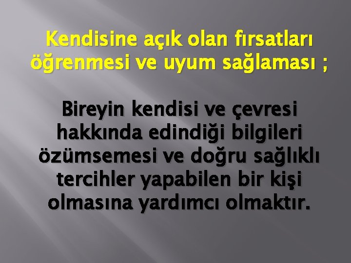 Kendisine açık olan fırsatları öğrenmesi ve uyum sağlaması ; Bireyin kendisi ve çevresi hakkında