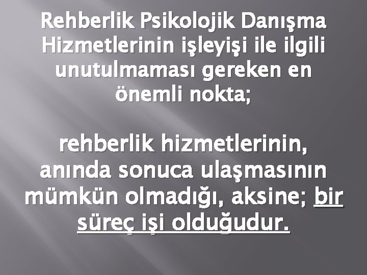 Rehberlik Psikolojik Danışma Hizmetlerinin işleyişi ile ilgili unutulmaması gereken en önemli nokta; rehberlik hizmetlerinin,