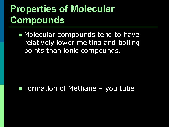 Properties of Molecular Compounds n Molecular compounds tend to have relatively lower melting and