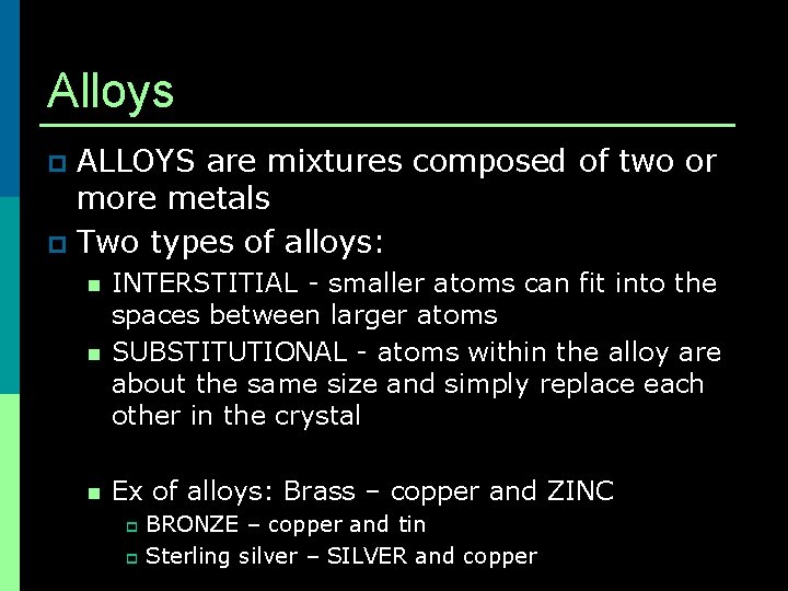 Alloys ALLOYS are mixtures composed of two or more metals p Two types of