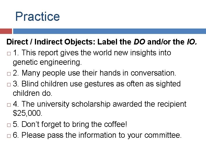 Practice Direct / Indirect Objects: Label the DO and/or the IO. � 1. This