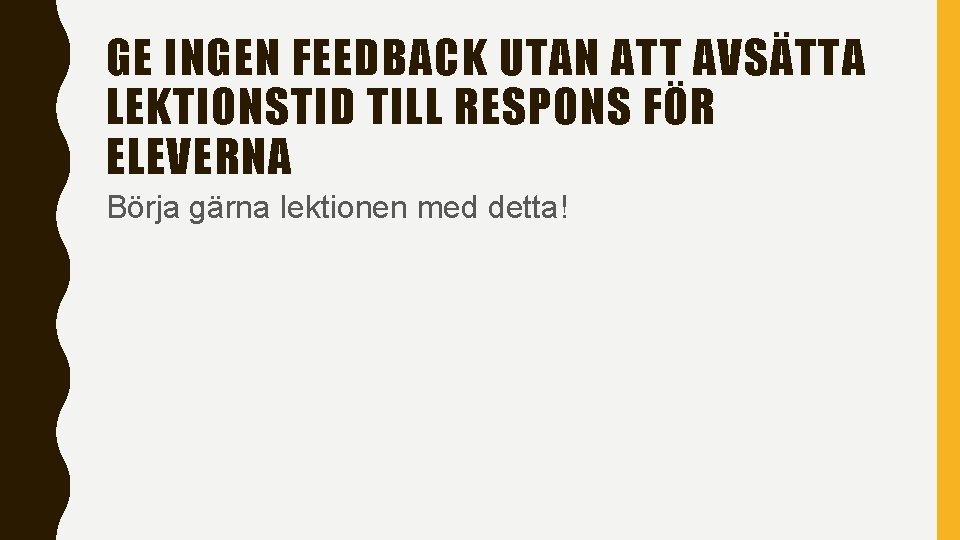 GE INGEN FEEDBACK UTAN ATT AVSÄTTA LEKTIONSTID TILL RESPONS FÖR ELEVERNA Börja gärna lektionen