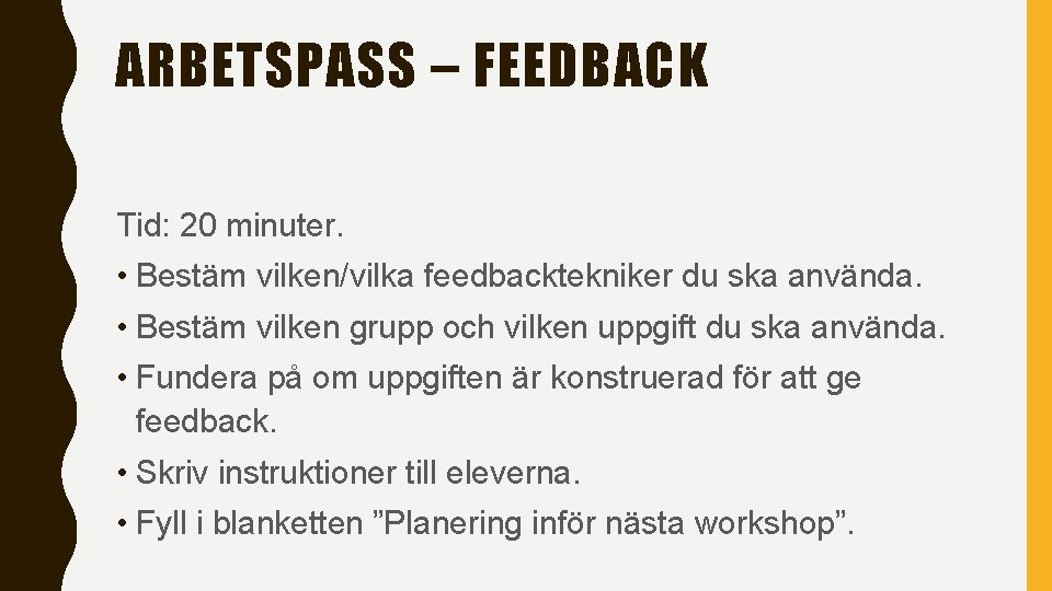 ARBETSPASS – FEEDBACK Tid: 20 minuter. • Bestäm vilken/vilka feedbacktekniker du ska använda. •
