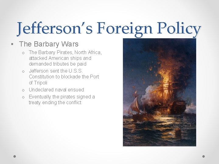 Jefferson’s Foreign Policy • The Barbary Wars o The Barbary Pirates, North Africa, attacked