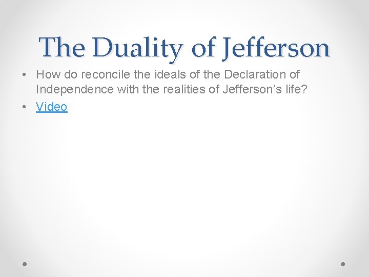 The Duality of Jefferson • How do reconcile the ideals of the Declaration of