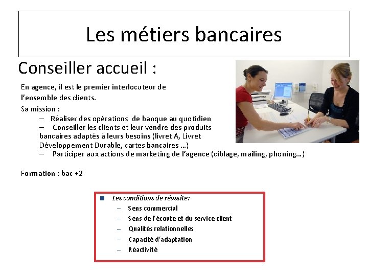 Les métiers bancaires Conseiller accueil : En agence, il est le premier interlocuteur de