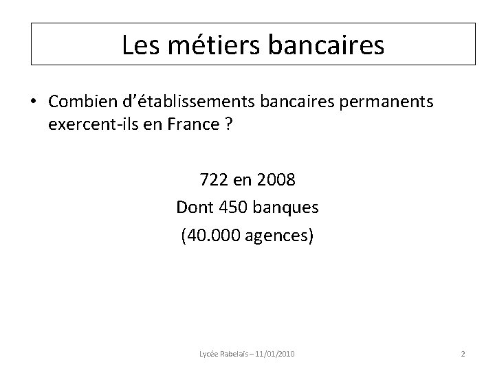 Les métiers bancaires • Combien d’établissements bancaires permanents exercent-ils en France ? 722 en