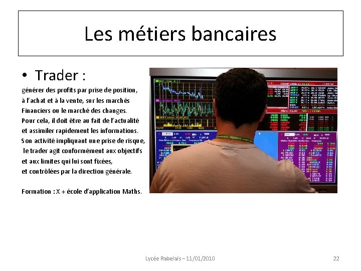 Les métiers bancaires • Trader : générer des profits par prise de position, à