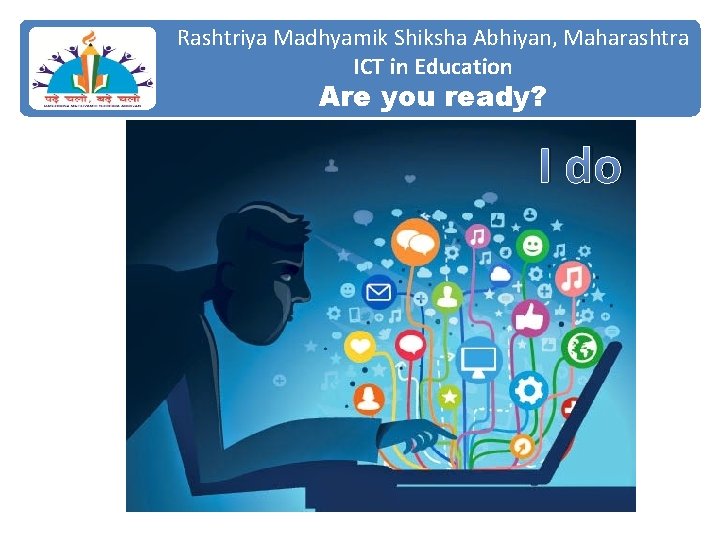 Rashtriya Madhyamik Shiksha Abhiyan, Maharashtra ICT in Education Are you ready? I do 