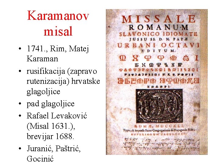 Karamanov misal • 1741. , Rim, Matej Karaman • rusifikacija (zapravo rutenizacija) hrvatske glagoljice