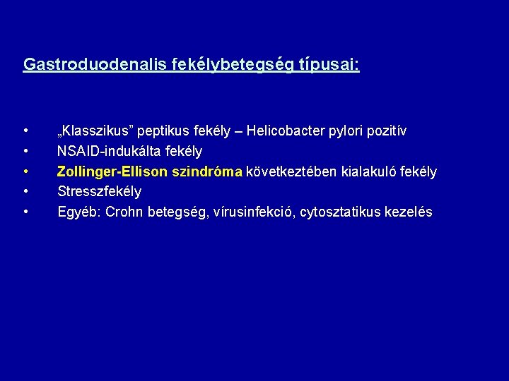 Gastroduodenalis fekélybetegség típusai: • • • „Klasszikus” peptikus fekély – Helicobacter pylori pozitív NSAID-indukálta