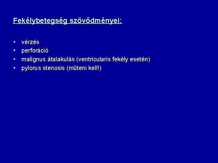 Fekélybetegség szövődményei: • • vérzés perforáció malignus átalakulás (ventricularis fekély esetén) pylorus stenosis (műteni