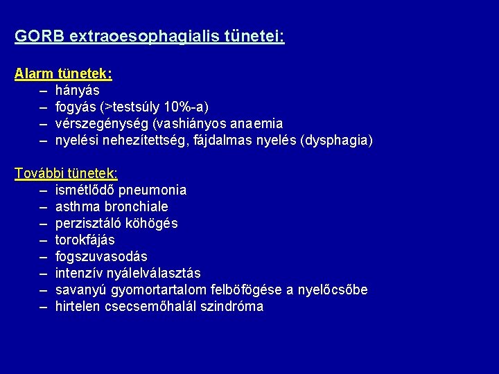 GORB extraoesophagialis tünetei: Alarm tünetek: – hányás – fogyás (>testsúly 10%-a) – vérszegénység (vashiányos