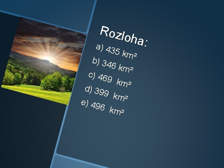 Rozl oha: a) 4 35 km ² b) 34 6 km ² c) 46