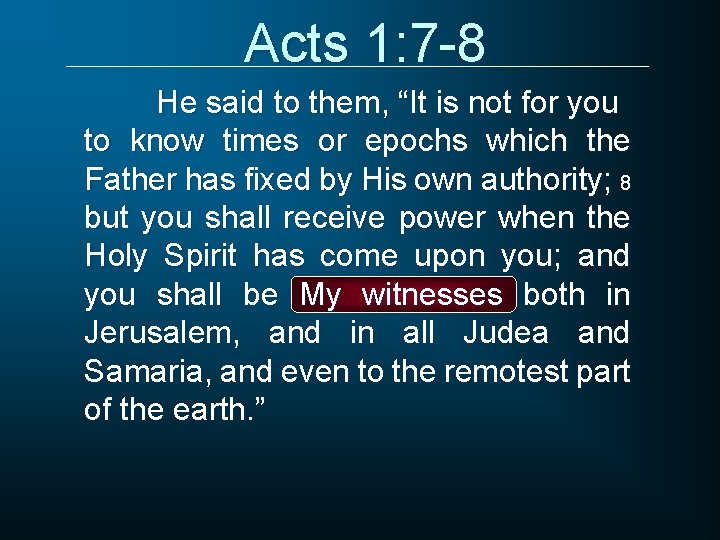 Acts 1: 7 -8 He said to them, “It is not for you to