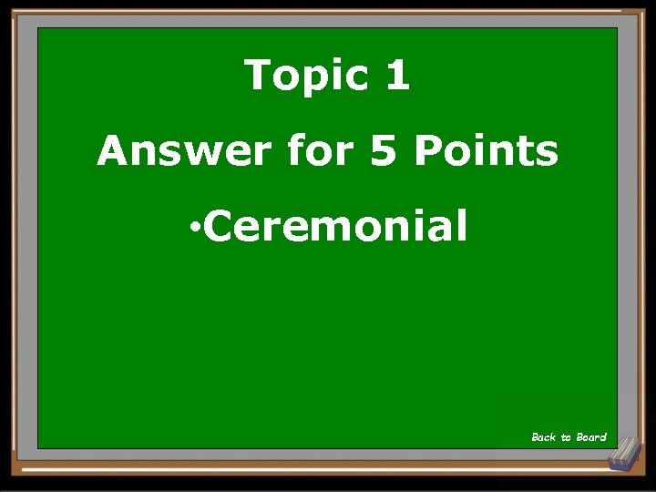 Topic 1 Answer for 5 Points • Ceremonial Back to Board 