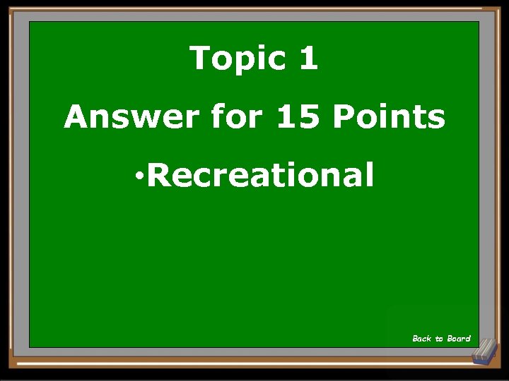 Topic 1 Answer for 15 Points • Recreational Back to Board 