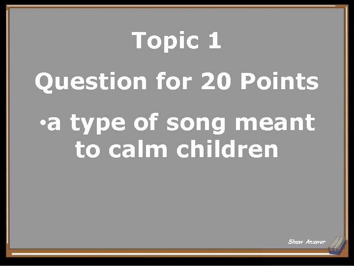 Topic 1 Question for 20 Points • a type of song meant to calm