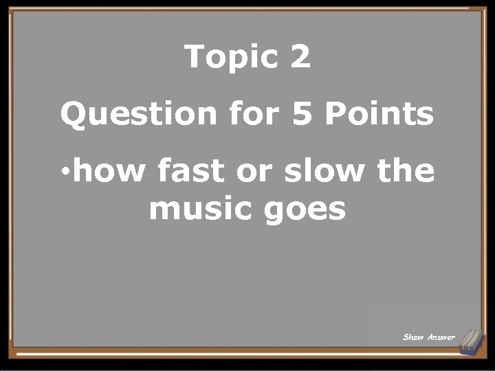 Topic 2 Question for 5 Points • how fast or slow the music goes