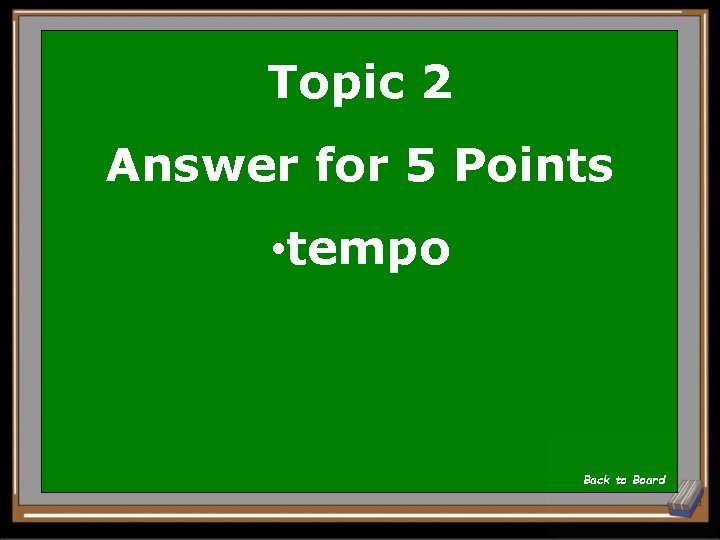 Topic 2 Answer for 5 Points • tempo Back to Board 