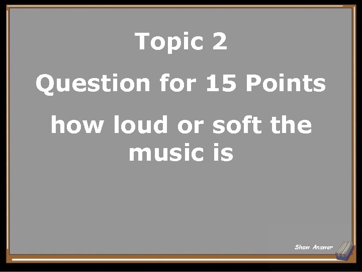 Topic 2 Question for 15 Points how loud or soft the music is Show