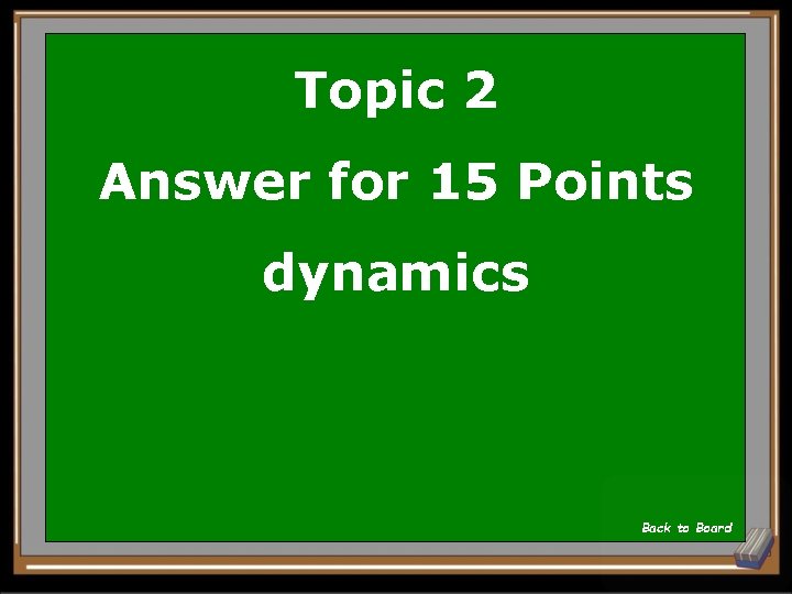 Topic 2 Answer for 15 Points dynamics Back to Board 